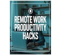 Remote Work Productivity Hacks: Essential Tips for Beginners to Stay Focused and Thrive at Home