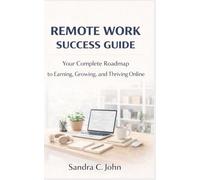 Remote Work Success Guide: Your Complete Roadmap to Earning, Growing, and Thriving Online