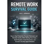 Remote Work Survival Guide: How to Stay Productive, Focused, Motivated, and Mentally Healthy While Working From Home - Build Discipline, Avoid ... Workplace (The Workplace Mastery Series)