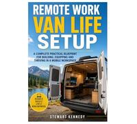 Remote Work Van Life Setup: A Complete Practical Blueprint for Building, Equipping and Thriving in a Mobile Workspace (Essential Guides to Crafts and ... and Essential Skills for Everyday Makers)