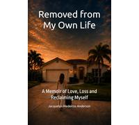 Removed from My Own Life: A Memoir of Love, Loss and Reclaiming Myself