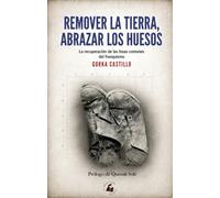 REMOVER LA TIERRA, ABRAZAR LOS HUESOS: La recuperación de las fosas comunes del franquismo (MEMORIA)