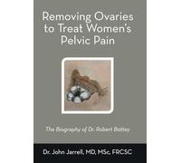 Removing Ovaries to Treat Women's Pelvic Pain: The Biography of Dr. Robert Battey