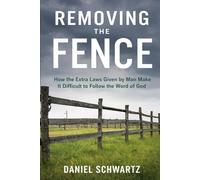 REMOVING THE FENCE: How the Extra Laws Given by Man Make It Difficult to Follow the Word of God: 21 (Biblical Studies/References)
