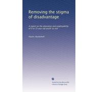 Removing the stigma of disadvantage: A report on the education and employability of 9 to 15 year old youth 'at risk'