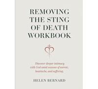Removing the Sting Of Death Workbook: Discover deeper intimacy with God amid seasons of sorrow, heartache, and suffering