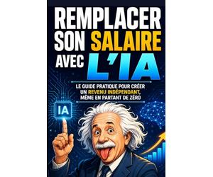 Remplacer son salaire avec l’IA Le guide pratique pour créer un revenu indépendant, même en partant de zéro: Guide pratique pour gagner de l’argent ... ChatGPT vendre des services, automatiser