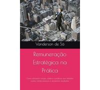 Remuneração Estratégica na Prática: Como estruturar cargos, salários e políticas que reduzem custos, evitam passivos e aumentam resultados