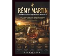 RÉMY MARTIN INSPIRING HISTORY BEHIND THE BOTTLE: How a French Cognac House Turned Fine Champagne, Tradition, and Centuries of Craftsmanship Into a Global Luxury Icon