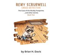 Remy Scrubwell - Child Detective: The Case of the Muddy Footprints...and other stories.