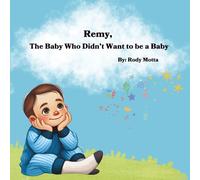 Remy, the Baby Who Didn't Want to be a Baby