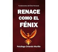 Renace como el Fénix: Fundamentos del Éxito Personal: 6 (Desarrollo Personal para una Vida Consciente)