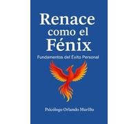 Renace como el Fénix: Fundamentos del Éxito Personal (Desarrollo Personal)