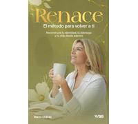 Renace: el método para volver a ti: Reconstruye tu identidad, tu liderazgo y tu vida desde adentro