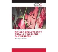 Renace, Recupérate Y Crea La Vida Plena Que Mereces: Almas que florecen