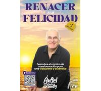 Renacer a la Felicidad: Descubre el camino de transformación para una vida plena y auténtica