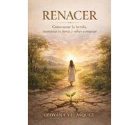 Renacer: Cómo sanar la herida, reconstruir tu fuerza y volver a empezar