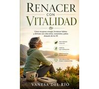 Renacer con Vitalidad: Cómo recuperar energía, fortalecer hábitos y disfrutar una vida activa, consciente y plena después de los 50