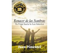 Renacer de las Sombras: Tu Viaje hacia la Luz Interior: Descubre tu Fuerza Interior y Transforma tu Vida