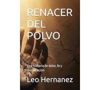RENACER DEL POLVO: Una historia de dolor, fe y restauración