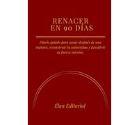 Renacer en 90 Días: Diario guiado de 90 días para sanar, reconstruirte y volver a ti.