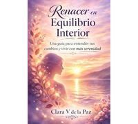 Renacer en Equilibrio Interior: Una guía para entender tus cambios y vivir con más serenidad