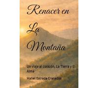 Renacer en La Montaña: Un viaje al corazón, La Tierra y El Alma