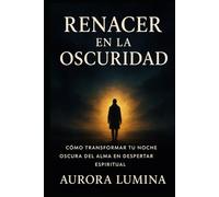 Renacer en la Oscuridad: Cómo transformar tu Noche Oscura del Alma en Despertar Espiritual