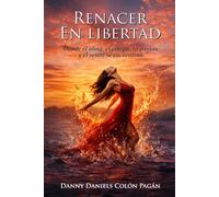 Renacer en libertad: Donde el alma, el cuerpo, la pasión y el sentir se encuentran