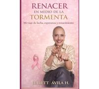 Renacer en medio de la tormenta: Mi viaje de lucha, esperanza y renacimiento