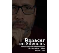 Renacer en Silencio: El Arte de pasar desapercibido para encontrar La Paz