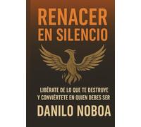 RENACER EN SILENCIO: LIBERATE DE LO QUE TE DESTRUYE Y CONVIERTETE EN QUIEN DEBES SER.