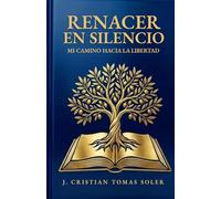 RENACER EN SILENCIO: Mi Camino hacia la Libertad