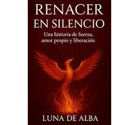 Renacer en Silencio: Una historia de fuerza, amor propio y liberación
