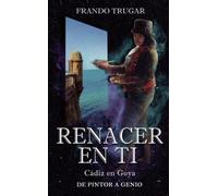 Renacer en ti: Cádiz en Goya. De pintor a genio (SIN COLECCION)