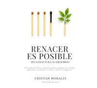 Renacer es Posible: Cómo volver a empezar cuando todo parecía perdido: un método claro y honesto para sanar tu mente, ordenar tu vida y volver a levantarte