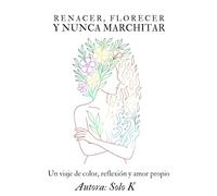 Renacer florecer y nunca marchitar: Un viaje de color, reflexión y amor propio