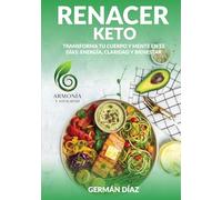 Renacer Keto: Renueva tu salud en 15 días: recetas keto y antiinflamatorias con ayuno intermitente para perder peso, quemar grasa, equilibrar tu metabolismo y ganar energía