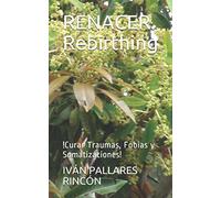 RENACER. Rebirthing: !Curar Traumas, Fobias y Somatizaciones!