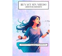 Renacer sin Miedo: Una guía para sanar la herida, recuperar tu poder, encender tu luz y VOLVER A VOS