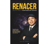 RENACER UNA GUIA PARA TU TRANSFORMACIÓN PERSONAL: Descubre cómo puedes obtener grandes resultados en tu vida si aplicas estas técnicas.