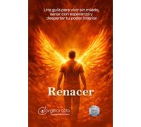 RENACER: Una guía para vivir sin miedo, sanar con esperanza y despertar tu poder interior: Te acompaño a reencontrarte con tu grandeza