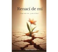 Renací de mí: Una historia real de reconstrucción, fe y fuerza interior