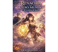 Renacida en Otro Mundo: El Camino de Aria: Una Historia Isekai de Resiliencia, Magia y Familia Encontrada - Manga de Fantasía