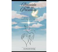 RENACIDA EN SU PRESENCIA: MI VIAJE DEL DOLOR A LA INTIMIDAD CON EL ESPIRITU SANTO