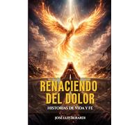 Renaciendo Del Dolor: Historias De Vida Y Fe