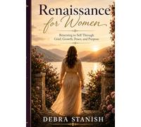 Renaissance for Women: Returning to Self Through Grief, Growth, Peace and Purpose