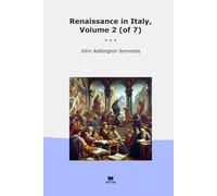 Renaissance in Italy, Volume 2 (of 7) (Classic Books)