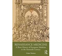 Renaissance Medicine: A Short History of European Medicine in the Sixteenth Century