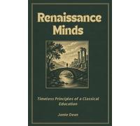 Renaissance Minds: Timeless Principles of a Classical Education
